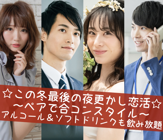 ☆☆この冬最後の夜更かし恋活☆☆〜ペアで合コンスタイル〜